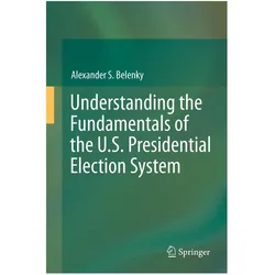 Understanding the Fundamentals of the U.S. Presidential Election System, Fachbücher von Alexander S. Belenky