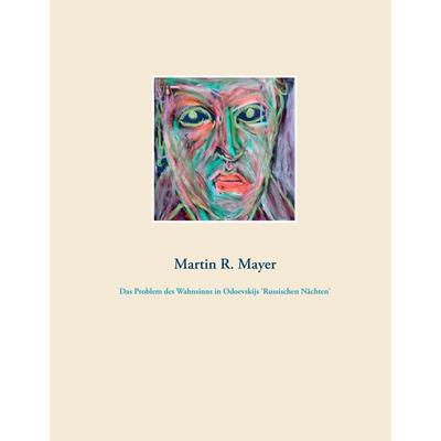 Das Problem des Wahnsinns in Odoevskijs 'Russischen Nächten'; Gebundene Ausgabe von Martin R. Mayer, BoD – Books on Demand, 978-3-7504-2637-5