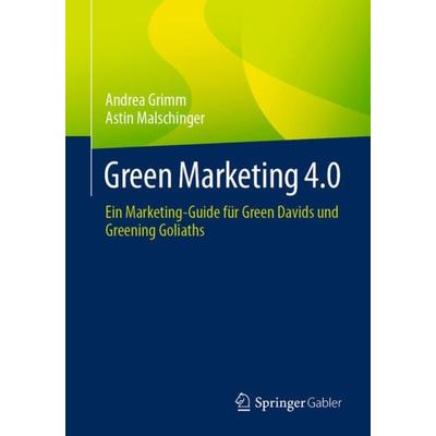 Green Marketing 4.0, Taschenbuch von Andrea Grimm,Astin Malschinger, Springer Fachmedien Wiesbaden GmbH, 978-3-658-03697-3