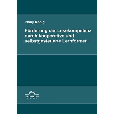 Förderung der Lesekompetenz durch kooperative und selbstgesteuerte Lernformen, Taschenbuch von Philip König, Igel Verlag Literatur & Wissenschaft,