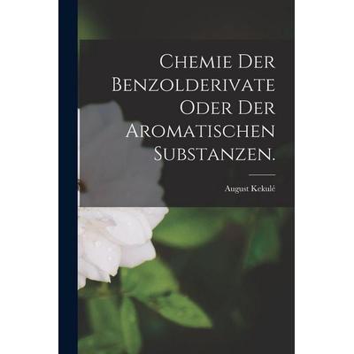 Chemie der Benzolderivate oder der Aromatischen Substanzen., Taschenbuch von August Kekulé, British Library, Historical Print Editions,