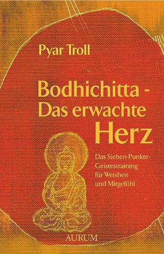 Pyar Troll - Bodhichitta - Das erwachte Herz: Das Sieben-Punkte-Geistestraining für Weisheit und Mitgefühl - Preis vom 12.10.2026 11:37:12 h