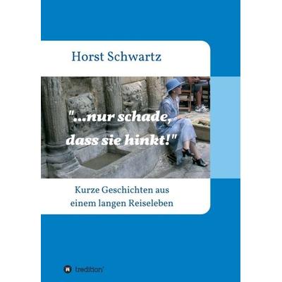 ...nur schade, dass sie hinkt!, Taschenbuch von Horst Schwartz, Tredition, 978-3-347-20255-9