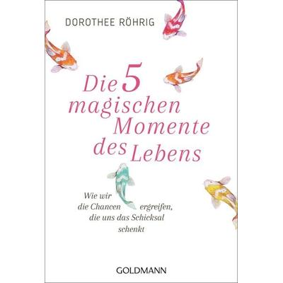 Die fünf magischen Momente des Lebens, Taschenbuch von Dorothee Röhrig, Goldmann, 978-3-442-22251-3