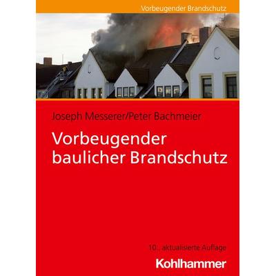 Vorbeugender baulicher Brandschutz, Taschenbuch von Joseph Messerer,Peter Bachmeier, Kohlhammer, 978-3-17-045174-2