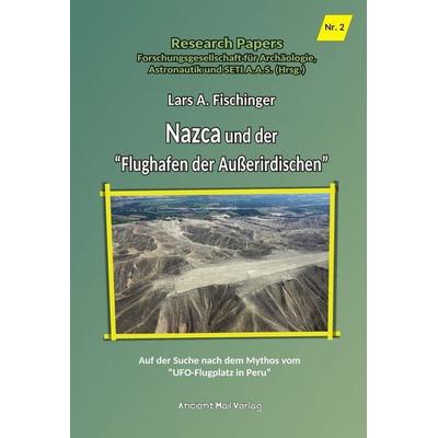 Nazca und der 'Flughafen der Außerirdischen'; Taschenbuch von Lars A. Fischinger, Ancient Mail, 978-3-95652-294-9