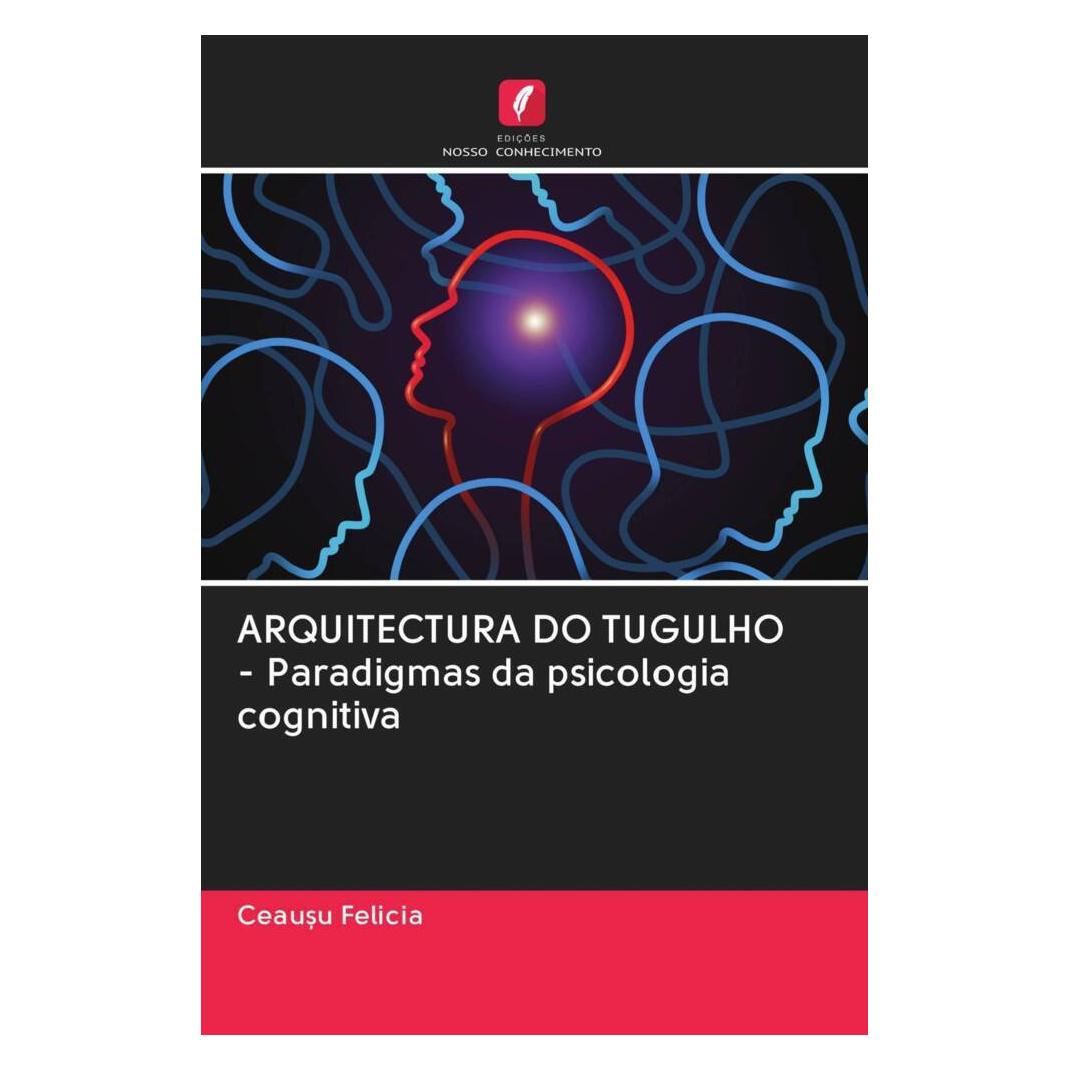 Edicoes Nosso Conhecimento ARQUITECTURA DO TUGULHO - Paradigmas da psicologia cognitiva (Ceau Felicia) (56163706)
