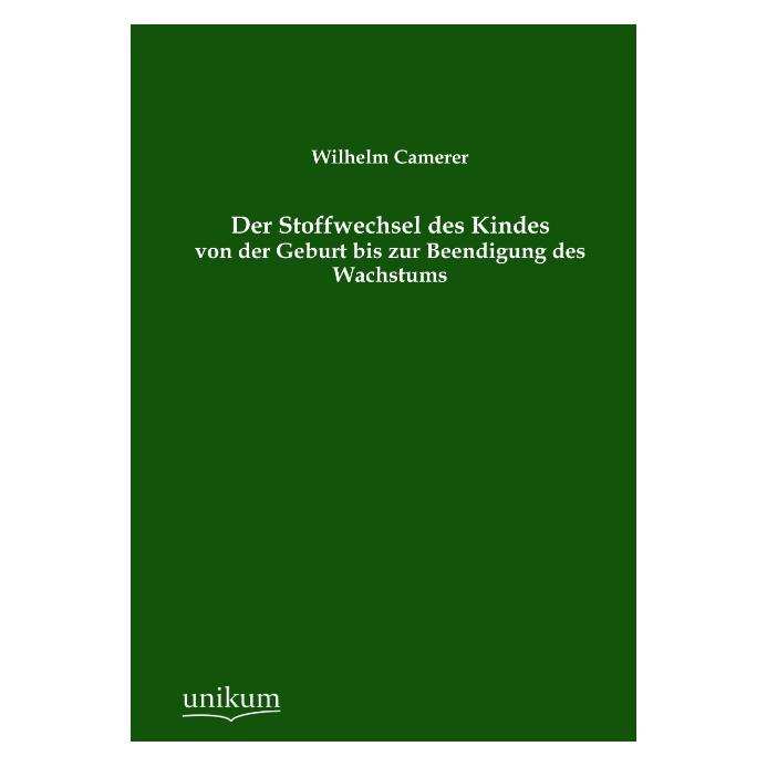 Unikum Der Stoffwechsel des Kindes von der Geburt bis zur Beendigung des Wachstums (Deutsch, Softcover, Wilhelm Camerer) (55482612)