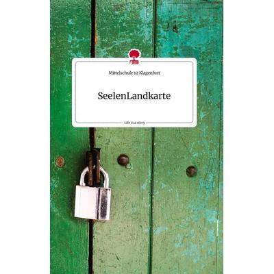 SeelenLandkarte. Life is a Story - story.one, Gebundene Ausgabe von Mittelschule Klagenfurt, Story.one publishing, 978-3-7108-2035-9