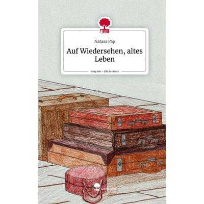 Auf Wiedersehen, altes Leben. Life is a Story - story.one, Gebundene Ausgabe von Natasa Pap, Story.one publishing, 978-3-7115-0808-9