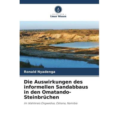 Die Auswirkungen des informellen Sandabbaus in den Omatando-Steinbrüchen, Taschenbuch von Ronald Nyadenga, Verlag Unser Wissen, 978-620-5-11310-3