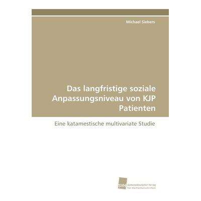 Das langfristige soziale Anpassungsniveau von KJP Patienten, Taschenbuch von Michael Siebers, Südwestdeutscher Verlag für Hochschulschriften,