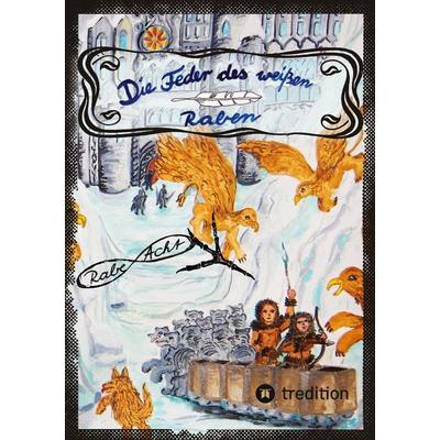 Die Feder des weißen Raben, Taschenbuch von Rabe Acht, Tredition, 978-3-384-85568-8