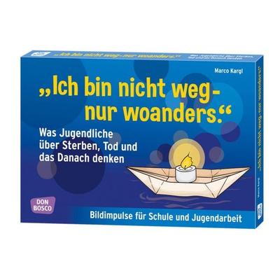 'Ich bin nicht weg - nur woanders.' Was Jugendliche über Sterben, Tod und das Danach denken, Set von Marco Kargl, Don Bosco