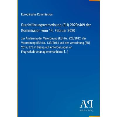 Durchführungsverordnung (EU) 2020/469 der Kommission vom 14. Februar 2020, Gebundene Ausgabe von Europäische Kommission, Antiphon Verlag,