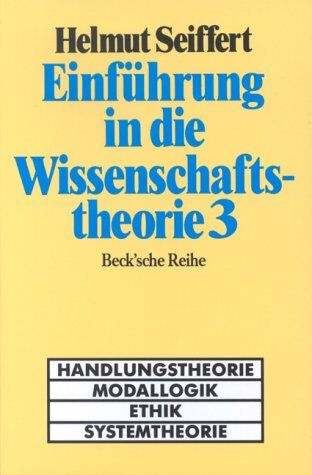 Helmut Seiffert - Einführung in die Wissenschaftstheorie Bd. 3: Handlungstheorie, Modallogik, Ethik, Systemtheorie - Preis vom 12.10.2026 11:37:12 h