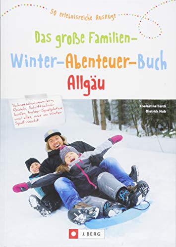 Dietrich Hub - Das große Familien-Winter-Abenteuer-Buch Allgäu. Spannende Ideen und Inspiration für Winterausflüge und Familienurlaub im Allgäu. Mit Tipps für Schlecht-Wetter-Aktivitäten und Übernachtungen. - Preis vom 15.10.2026 23:06:25 h