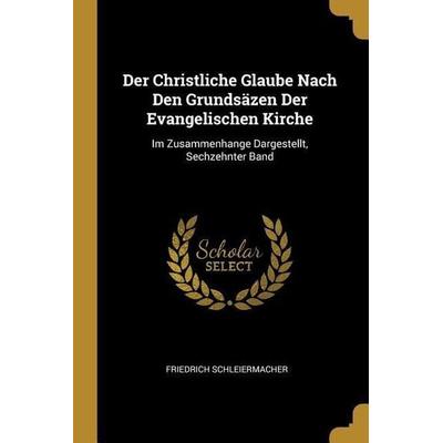 Der Christliche Glaube Nach Den Grundsäzen Der Evangelischen Kirche: Im Zusammenhange Dargestellt, Sechzehnter Band, Taschenbuch von Friedrich