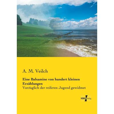 Eine Balsamine von hundert kleinen Erzählungen, Taschenbuch von A. M. Veilch, BoD - Books on Demand, 978-3-95610-708-5