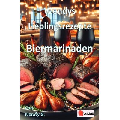 Wendys Lieblingsrezepte - Biermarinaden, Taschenbuch von Wendy G., Epubli, 978-3-565-14314-6
