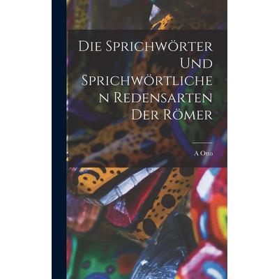 Die Sprichwörter Und Sprichwörtlichen Redensarten Der Römer, Gebundene Ausgabe von A. Otto, Legare Street Press, 978-1-01-606255-8