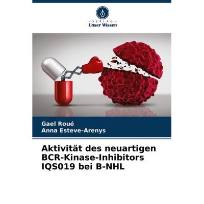 Aktivität des neuartigen BCR-Kinase-Inhibitors IQS019 bei B-NHL, Taschenbuch von Gael Roué,Anna Esteve-Arenys, Verlag Unser Wissen, 978-620-7-36843-3