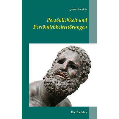 Persönlichkeit und Persönlichkeitsstörungen, Taschenbuch von Jakob Landolt, BoD – Books on Demand, 978-3-7412-5604-2