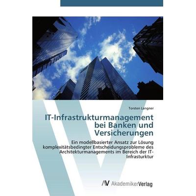 IT-Infrastrukturmanagement bei Banken und Versicherungen, Taschenbuch von Torsten Langner, AV Akademikerverlag, 978-3-639-45587-8