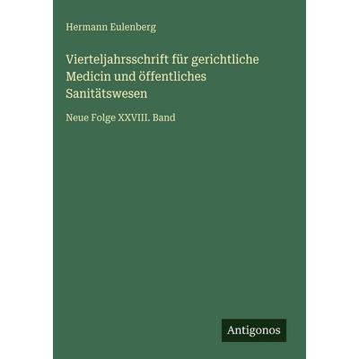 Vierteljahrsschrift für gerichtliche Medicin und öffentliches Sanitätswesen, Gebundene Ausgabe von Hermann Eulenberg, Antigonos Verlag,