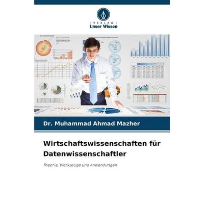 Wirtschaftswissenschaften für Datenwissenschaftler, Taschenbuch von Muhammad Ahmad Mazher, Verlag Unser Wissen, 978-620-9-22694-6