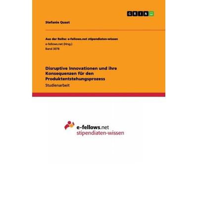 Disruptive Innovationen und ihre Konsequenzen für den Produktentstehungsprozess, Taschenbuch von Stefanie Quast, GRIN, 978-3-668-95213-3