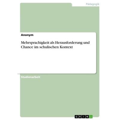 Mehrsprachigkeit als Herausforderung und Chance im schulischen Kontext, Taschenbuch von Anonymous, GRIN, 978-3-668-71593-6