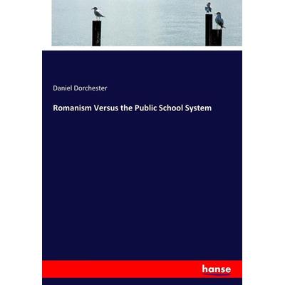 Romanism Versus the Public School System, Taschenbuch von Daniel Dorchester, Hansebooks, 978-3-7447-7513-7