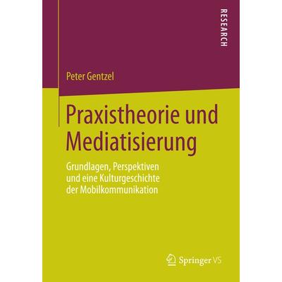 Praxistheorie und Mediatisierung, Taschenbuch von Peter Gentzel, Springer Fachmedien Wiesbaden GmbH, 978-3-658-08993-1