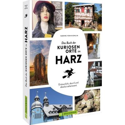 Das Buch der kuriosen Orte im Harz, Taschenbuch von Sabine Kienlin, Bruckmann, 978-3-7343-3074-2
