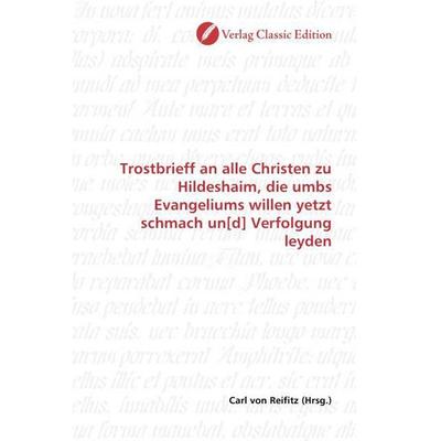 Trostbrieff an alle Christen zu Hildeshaim, die umbs Evangeliums willen yetzt schmach un[d] Verfolgung leyden, Taschenbuch von , Verlag Classic