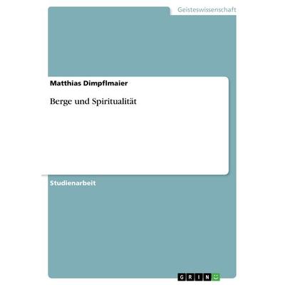 Berge und Spiritualität, Taschenbuch von Matthias Dimpflmaier, GRIN, 978-3-656-64069-1