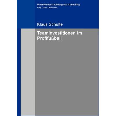 Teaminvestitionen im Profifußball, Gebundene Ausgabe von Klaus Schulte, BoD – Books on Demand, 978-3-8370-7521-2