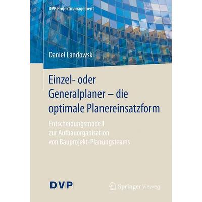 Einzel- oder Generalplaner - die optimale Planereinsatzform, Taschenbuch von Daniel Landowski, Springer Berlin, 978-3-662-54774-8