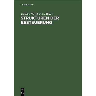Strukturen der Besteuerung, Gebundene Ausgabe von Theodor Siegel,Peter Bareis, De Gruyter Oldenbourg, 978-3-486-27546-9