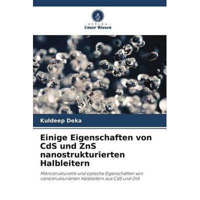Einige Eigenschaften von CdS und ZnS nanostrukturierten Halbleitern, Taschenbuch von Kuldeep Deka, Verlag Unser Wissen, 978-620-5-07446-6