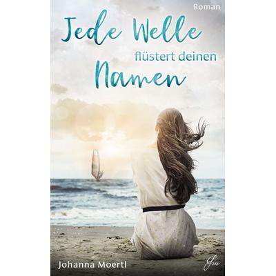 Jede Welle flüstert deinen Namen, Taschenbuch von Johanna Moertl, BoD – Books on Demand, 978-3-7543-2871-2
