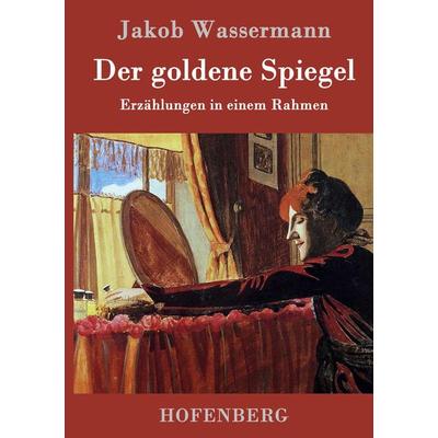 Der goldene Spiegel, Gebundene Ausgabe von Jakob Wassermann, Hofenberg, 978-3-8430-3695-5