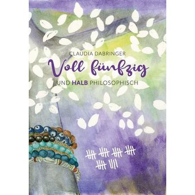 Voll Fünfzig und halb philosophisch, Taschenbuch von Claudia Dabringer, Twentysix, 978-3-7407-6764-8
