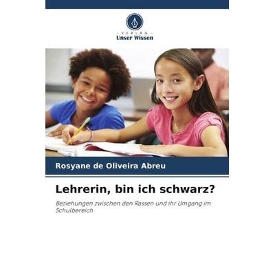 Lehrerin, bin ich schwarz?, Taschenbuch von Rosyane de Oliveira Abreu, Verlag Unser Wissen, 978-620-6-21075-7