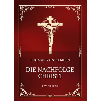 Thomas von Kempen: Die Nachfolge Christi. Vollständige Neuausgabe, Gebundene Ausgabe von Thomas Kempen, LIWI Literatur- und Wissenschaftsverlag,