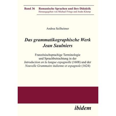 Das grammatikographische Werk Jean Saulniers, Taschenbuch von Andrea Seilheimer, Ibidem, 978-3-8382-0364-5