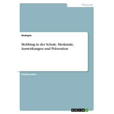 Mobbing in der Schule. Merkmale, Auswirkungen und Prävention, Taschenbuch von Anonymous, GRIN, 978-3-389-02895-7