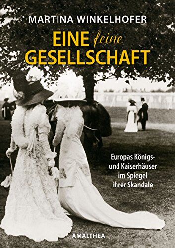 Martina Winkelhofer - Eine feine Gesellschaft: Europas Königs- und Kaiserhäuser im Spiegel ihrer Skandale - Preis vom 30.09.2026 22:30:23 h