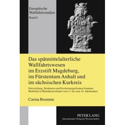 Das spaetmittelalterliche Wallfahrtswesen im Erzstift Magdeburg, im Fuerstentum Anhalt und im saechsischen Kurkreis, Gebundene Ausgabe von Carina